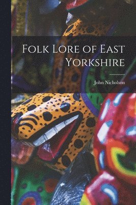 John Nicholson - Folk Lore of East Yorkshire, Häftad