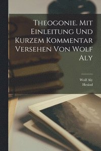 bokomslag Theogonie. Mit Einleitung und kurzem Kommentar versehen von Wolf Aly