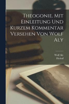 Hesiod, Wolf Aly - Theogonie. Mit Einleitung und kurzem Kommentar versehen von Wolf Aly, Häftad