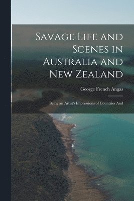 George French Angas - Savage Life and Scenes in Australia and New Zealand, Häftad