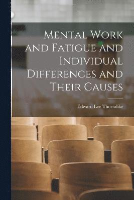 Edward Lee Thorndike - Mental Work and Fatigue and Individual Differences and Their Causes, Häftad