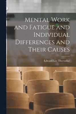 Mental Work and Fatigue and Individual Differences and Their Causes 1