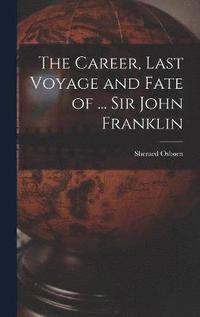 bokomslag The Career, Last Voyage and Fate of ... Sir John Franklin