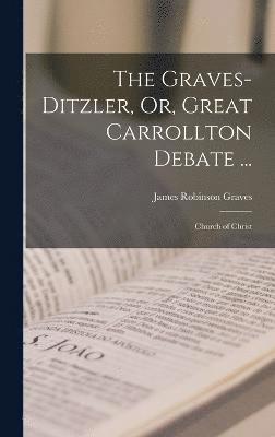 The Graves-Ditzler, Or, Great Carrollton Debate ... 1