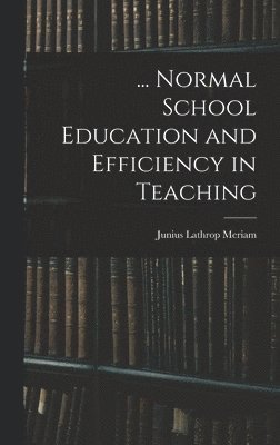 Junius Lathrop Meriam - ... Normal School Education and Efficiency in Teaching, Inbunden