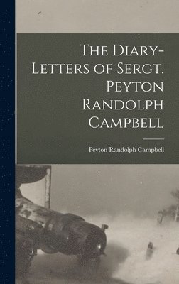 The Diary-Letters of Sergt. Peyton Randolph Campbell 1