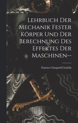 Lehrbuch Der Mechanik Fester Krper Und Der Berechnung Des Effektes Der Maschinen-- 1