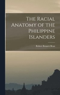 bokomslag The Racial Anatomy of the Philippine Islanders