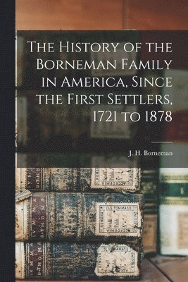 bokomslag History of the Borneman Family in America, Since the First Settlers, 1721 to 1878