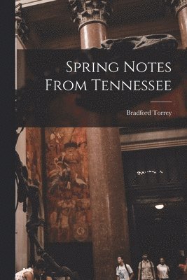 Bradford Torrey - Spring Notes From Tennessee, Häftad