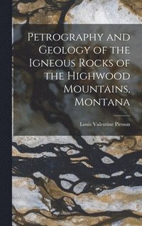 bokomslag Petrography and Geology of the Igneous Rocks of the Highwood Mountains, Montana