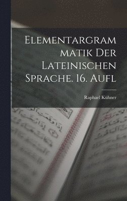 bokomslag Elementargrammatik Der Lateinischen Sprache. 16. Aufl