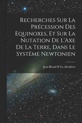 Jean Rond D' Le Alembert - Recherches Sur La Précession Des Equinoxes, Et Sur La Nutation De L'Axe De La Terre, Dans Le Systême Newtonien, Häftad