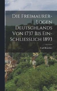 bokomslag Die Freimaurer-Logen Deutschlands Von 1737 Bis Ein-Schliesslich 1893