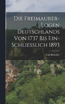 bokomslag Die Freimaurer-Logen Deutschlands Von 1737 Bis Ein-Schliesslich 1893