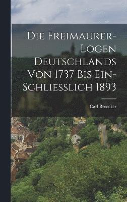 Carl Broecker - Freimaurer-Logen Deutschlands Von 1737 Bis Ein-Schliesslich 1893, Inbunden