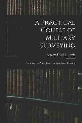 Auguste Frédéric Lendy - Practical Course of Military Surveying, Häftad