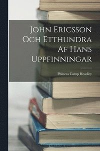 bokomslag John Ericsson Och Etthundra Af Hans Uppfinningar