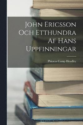 bokomslag John Ericsson Och Etthundra Af Hans Uppfinningar