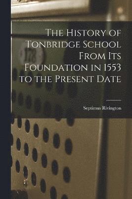 bokomslag The History of Tonbridge School From Its Foundation in 1553 to the Present Date