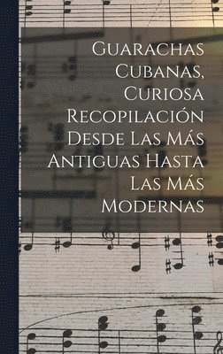 bokomslag Guarachas Cubanas, Curiosa Recopilacin Desde Las Ms Antiguas Hasta Las Ms Modernas