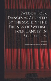 bokomslag Swedish Folk Dances As Adopted by the Society &quot;The Friends of Swedish Folk Dances&quot; in Stockholm