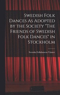 bokomslag Swedish Folk Dances As Adopted by the Society "The Friends of Swedish Folk Dances" in Stockholm