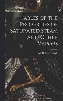 bokomslag Tables of the Properties of Saturated Steam and Other Vapors