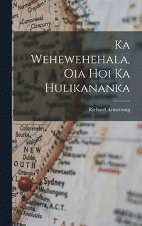 bokomslag Ka Wehewehehala, Oia Hoi Ka Hulikananka