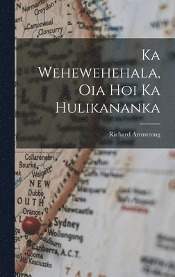 Richard Armstrong - Ka Wehewehehala, Oia Hoi Ka Hulikananka, Inbunden