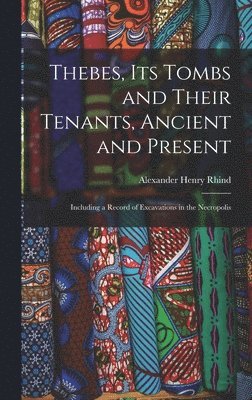 Thebes, Its Tombs and Their Tenants, Ancient and Present