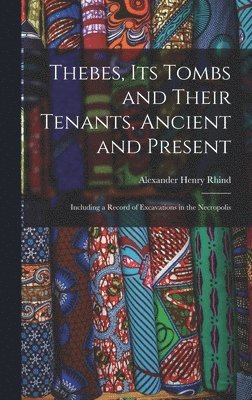 Thebes, Its Tombs and Their Tenants, Ancient and Present 1