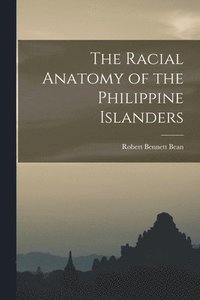 bokomslag The Racial Anatomy of the Philippine Islanders