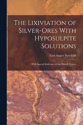Carl August Stetefeldt - Lixiviation of Silver-Ores With Hyposulpite Solutions, Häftad