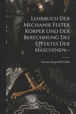 bokomslag Lehrbuch Der Mechanik Fester Krper Und Der Berechnung Des Effektes Der Maschinen--