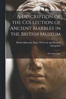 bokomslag Description of the Collection of Ancient Marbles in the British Museum