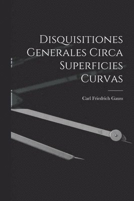 Carl Friedrich Gauss - Disquisitiones Generales Circa Superficies Curvas, Häftad