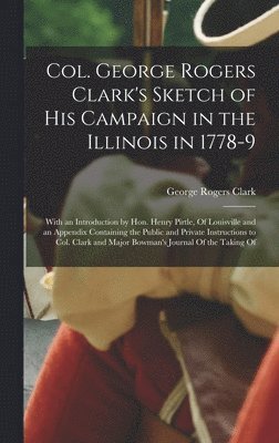 George Rogers Clark - Col. George Rogers Clark's Sketch of His Campaign in the Illinois in 1778-9, Inbunden