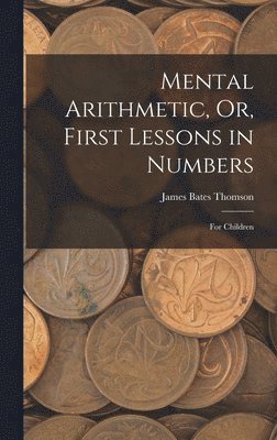 bokomslag Mental Arithmetic, Or, First Lessons in Numbers