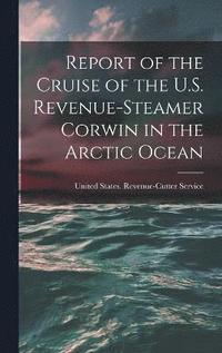 bokomslag Report of the Cruise of the U.S. Revenue-Steamer Corwin in the Arctic Ocean