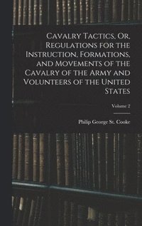 bokomslag Cavalry Tactics, Or, Regulations for the Instruction, Formations, and Movements of the Cavalry of the Army and Volunteers of the United States; Volume 2