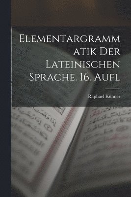 bokomslag Elementargrammatik Der Lateinischen Sprache. 16. Aufl