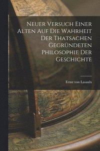 bokomslag Neuer Versuch Einer Alten Auf Die Wahrheit Der Thatsachen Gegrndeten Philosophie Der Geschichte