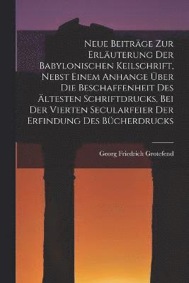 bokomslag Neue Beitrge Zur Erluterung Der Babylonischen Keilschrift, Nebst Einem Anhange ber Die Beschaffenheit Des ltesten Schriftdrucks, Bei Der Vierten Secularfeier Der Erfindung Des Bcherdrucks