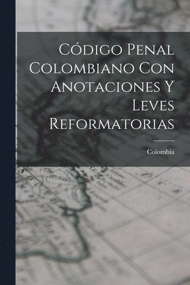 Colombia - Código Penal Colombiano Con Anotaciones Y Leves Reformatorias, Häftad