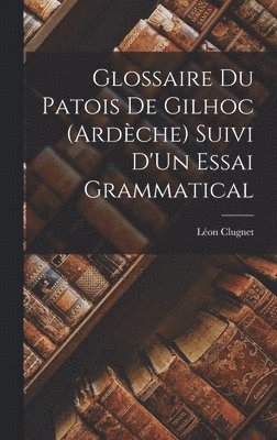 bokomslag Glossaire Du Patois De Gilhoc (Ardèche) Suivi D'Un Essai Grammatical