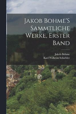 Jakob Bohme'S Sammtliche Werke, Erster Band 1