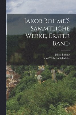 Jakob Bohme'S Sammtliche Werke, Erster Band