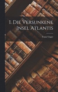 bokomslag I. Die Versunkene Insel Atlantis