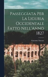 bokomslag Passeggiata Per La Liguria Occidentale Fatto Nell'Anno 1827